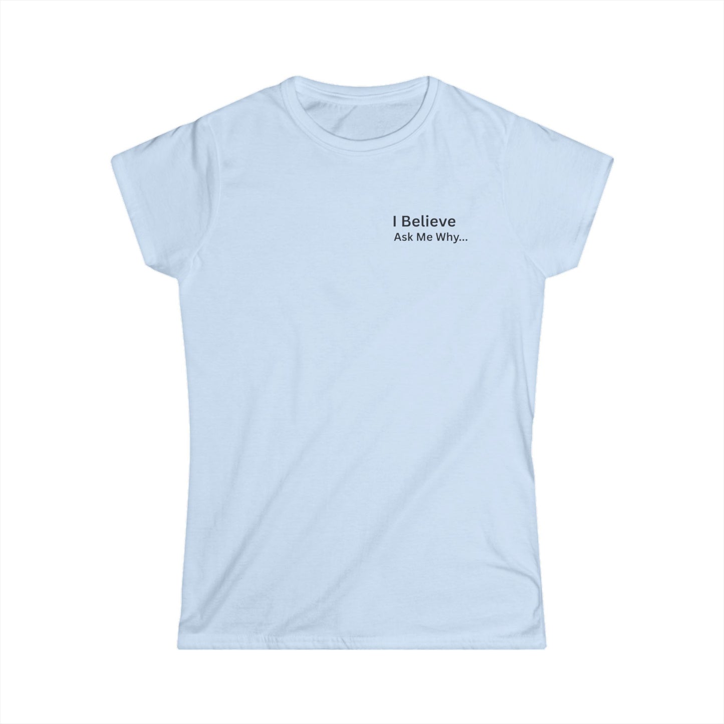I Believe Women's Softstyle Tee - Inspirational Quote T-Shirt