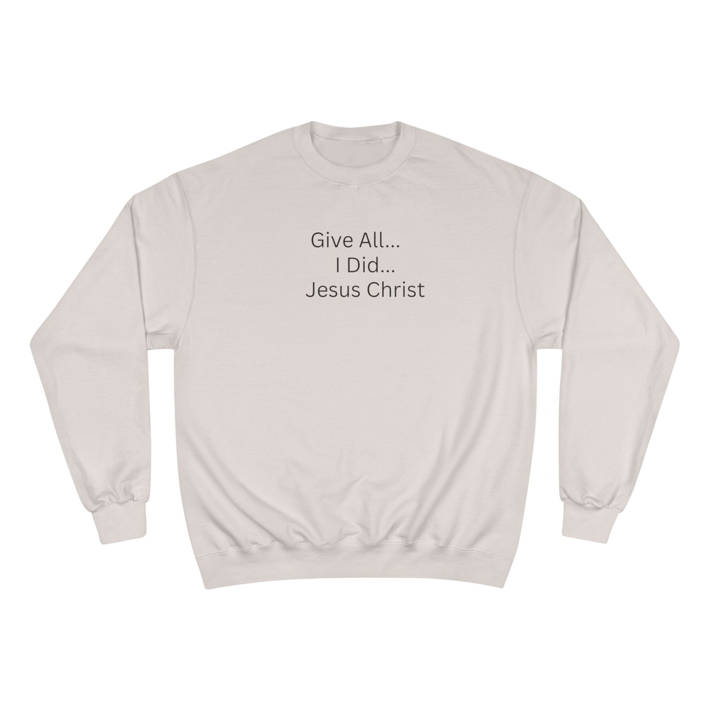 Inspirational Champion Sweatshirt - 'Give All... I Did... Jesus Christ'