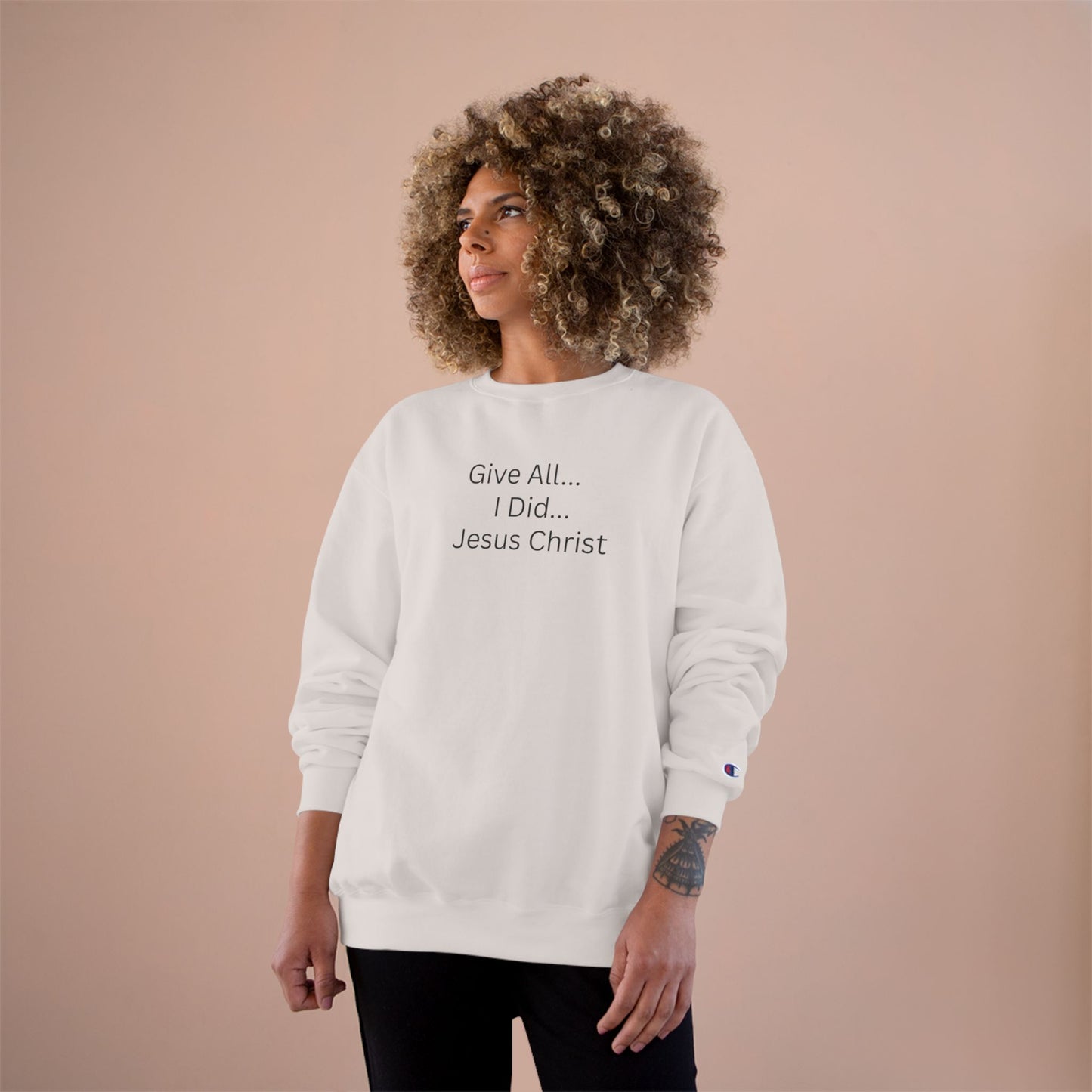 Inspirational Champion Sweatshirt - 'Give All... I Did... Jesus Christ'