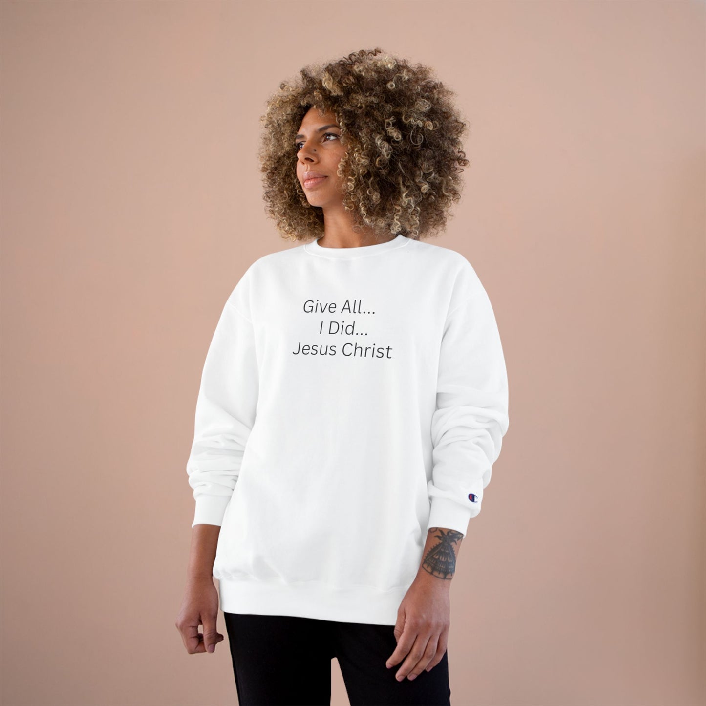 Inspirational Champion Sweatshirt - 'Give All... I Did... Jesus Christ'