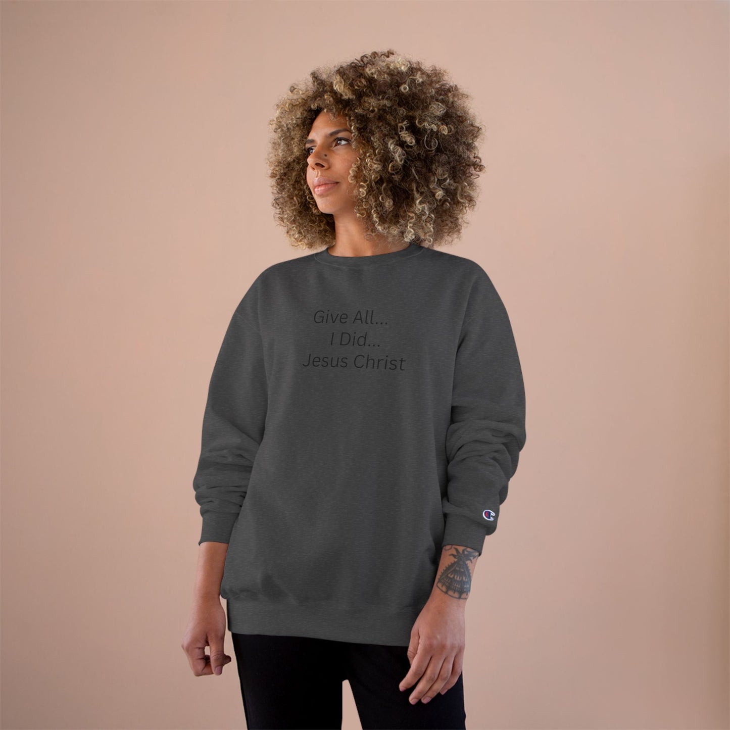 Inspirational Champion Sweatshirt - 'Give All... I Did... Jesus Christ'