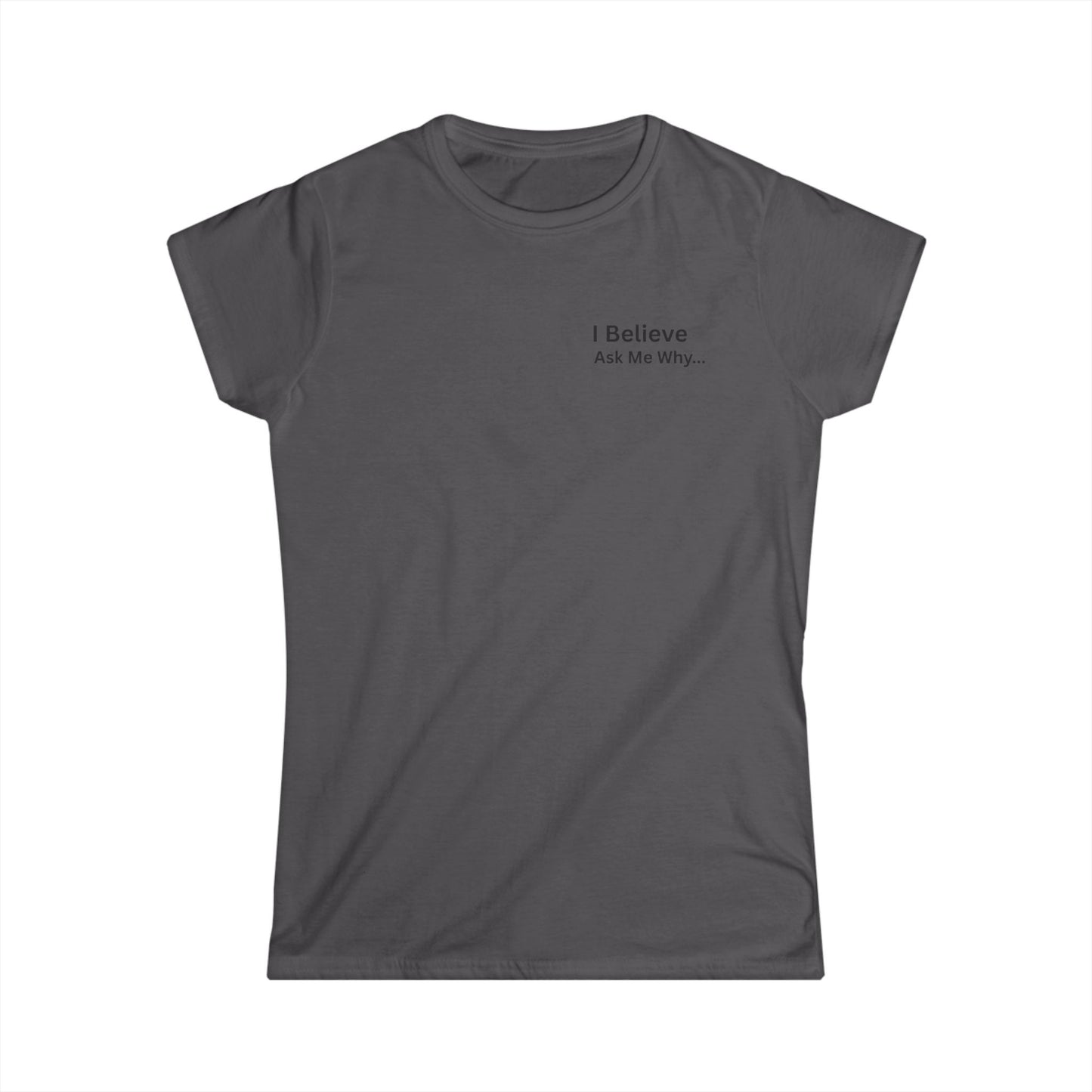 I Believe Women's Softstyle Tee - Inspirational Quote T-Shirt