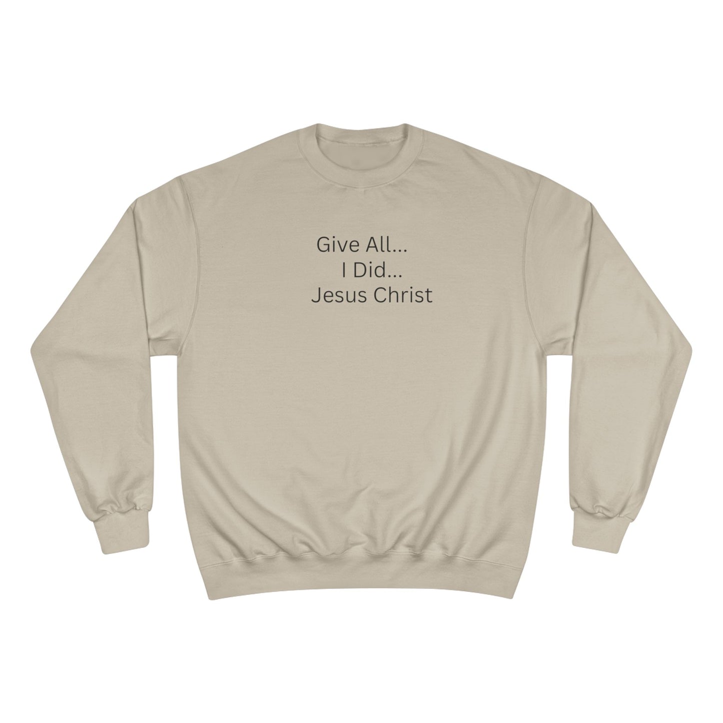 Inspirational Champion Sweatshirt - 'Give All... I Did... Jesus Christ'