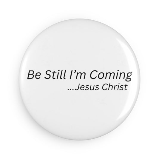 Inspirational Jesus Christ Button Magnet - "Be Still I'm Coming" - Great for Home Decor or Gifts