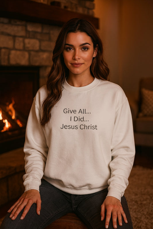 Inspirational Champion Sweatshirt - 'Give All... I Did... Jesus Christ'